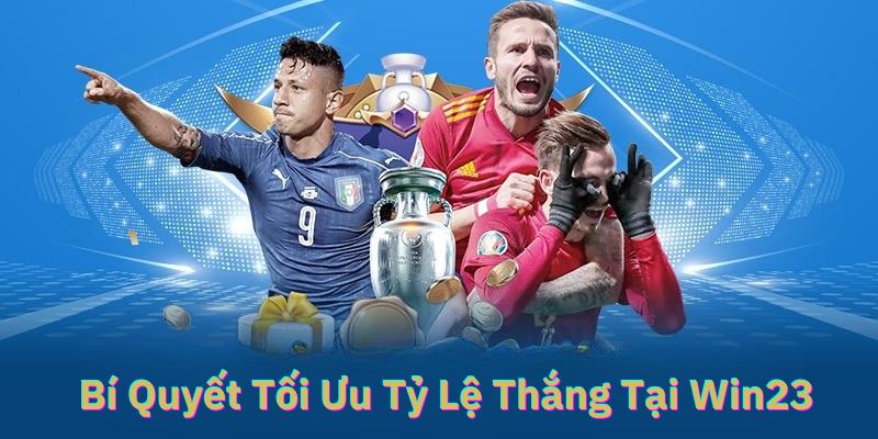 bý quyết tối ưu tỷ lệ thắng tại win23